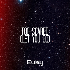 Too Scared (Let You Go)