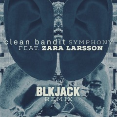 Clean Bandit - Symphony (ft. Zara Larsson) (BLKJACK Remix)