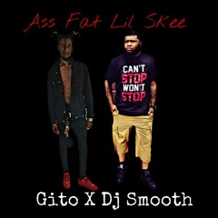Gito X Dj Smooth- Ass Fat Lil Skee