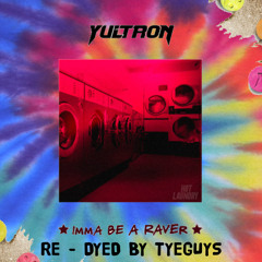 YULTRON - IMMA BE A RAVER(RE - DYED BY TYEGUYS)