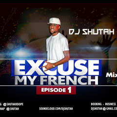 EXCUSE MY FRENCH EP1 Mix - DJ SHUTAH