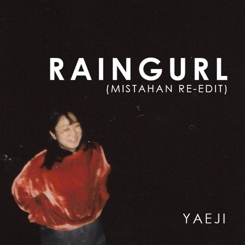 YAEJI - Raingurl (mistaHAN EDIT)