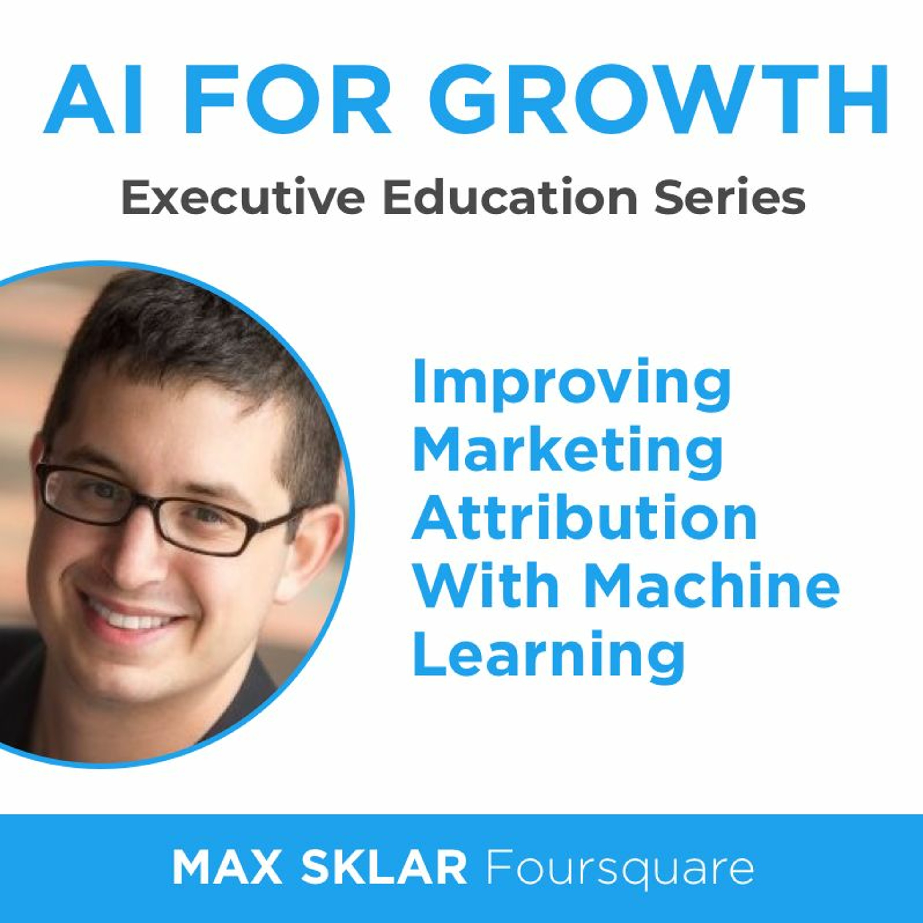 AI For Growth: Improving Marketing Attribution With Machine Learning (Max Sklar, Foursquare)