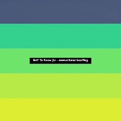 Get To Know Ya (seemackzee bootleg)