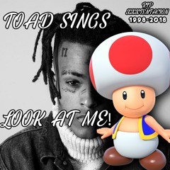 Toad Sings: Look At Me R.I.P XXXTentacion