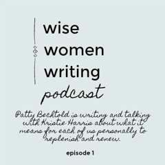 Wise Women Writing Podcast Ep.1: What it means for each of us personally to replenish and renew