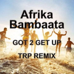Afrika Bambaata - Got 2 Get Up - TRP Remix