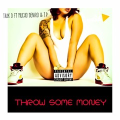 Trak D Throw Some Money Ft Mucho Deniro And T.P.  (Radio Edit)