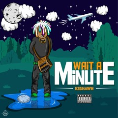 "Wait A Minute" [Prod. By K Swisha] ***MUSIC VIDEO BELOW***