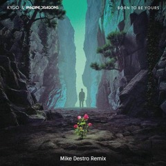 Kygo & Imagine Dragons - Born To Be Yours (Mike Destro Remix)