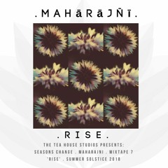 The Tea House Studios Presents: Maharajni: Seasons Change: Mixtape 7: 'RISE': Summer Solstice 2018