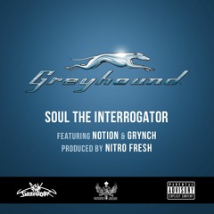 Soul The Interrogator Greyhound Feat. Notion & Grynch. Produced By: Nitro Fresh