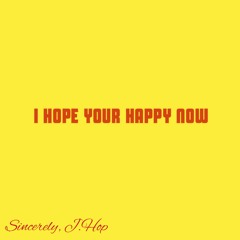 I Hope Your Happy Now