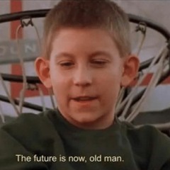 THE FUTURE IS NOW, OLD MAN