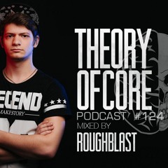 Theory Of Core - Podcast #124 Mixed By Roughblast