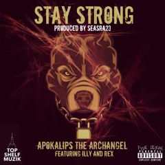 STAY STRONG - Apokalips The Archangel Feat. D-Rex & Illy Da Wise