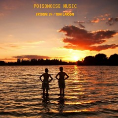 Poisonoise Music - Guest Mix - EPISODE 34 - TOM LARSON