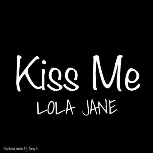 Stream Kiss Me - Lola Jane (Dj Tony b. Bachata remix) by tony.b | Listen  online for free on SoundCloud