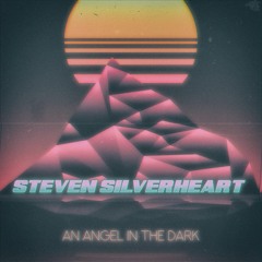 Steven Silverheart - An Angel In The Dark