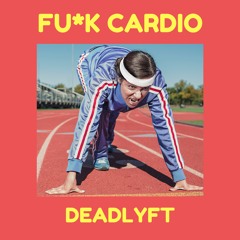 DEADLYFT - FU*K CARDIO