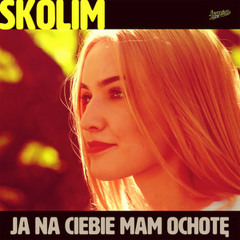 Ja na Ciebie mam ochotę