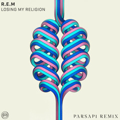 Losing My Religion (PARSAPi Remix)