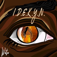 "I.D.E.K.Y.N"