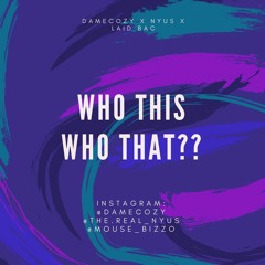 Who This? Who That?? DameCozy X Nyus X Laid Bac
