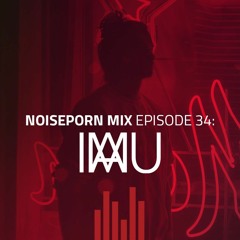 Noiseporn Mix Episode 34: iamu