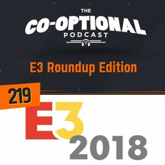 The Co-Optional Podcast Ep. 219 | E3 Edition - June 21st 2018