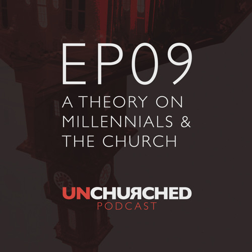 EP09 A Theory On Millennials & The Church