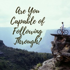 Are You Capable of Following Through?