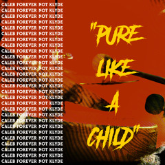 “PURE LIKE A CHILD” [CALEBFOREVERxNOTKLYDEx]