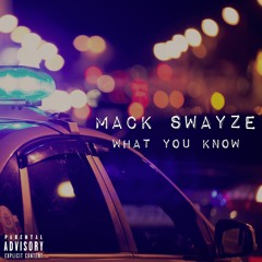 Mack Swayze - What You Know