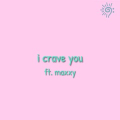 i crave you ft. maxxy