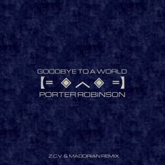 Goodbye To A World - Porter Robinson (Z.C.V. & Madorian Remix)