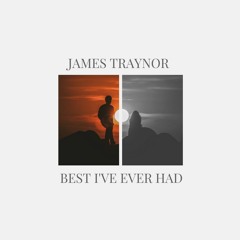 James Traynor - Best Ive Ever Had