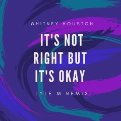 Whitney Houston - It's Not Right But It's Okay (Lyle M Remix) [FREE DOWNLOAD]