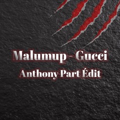 Malumup - Gucci (Anthony Part Edit)