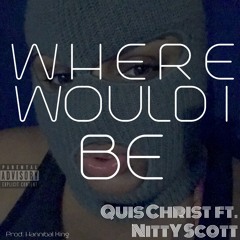 Where Would I Be Ft Nitty Scott (Prod Hannibal King)