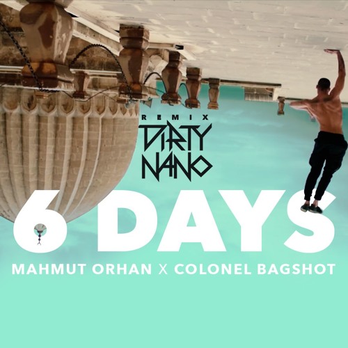 Stream Dirty Nano vs. Mahmut Orhan & Colonel Bagshot - The 6 Days Remix by  Dirty Nano | Listen online for free on SoundCloud