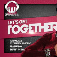 Tony Moran, Toy Armada & DJ GRIND ft. Zhana Roiya - Let's Get Together (Toy Armada & DJ GRIND Mix)