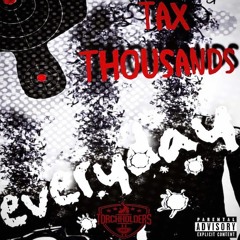 Tax Thousands- Everyday