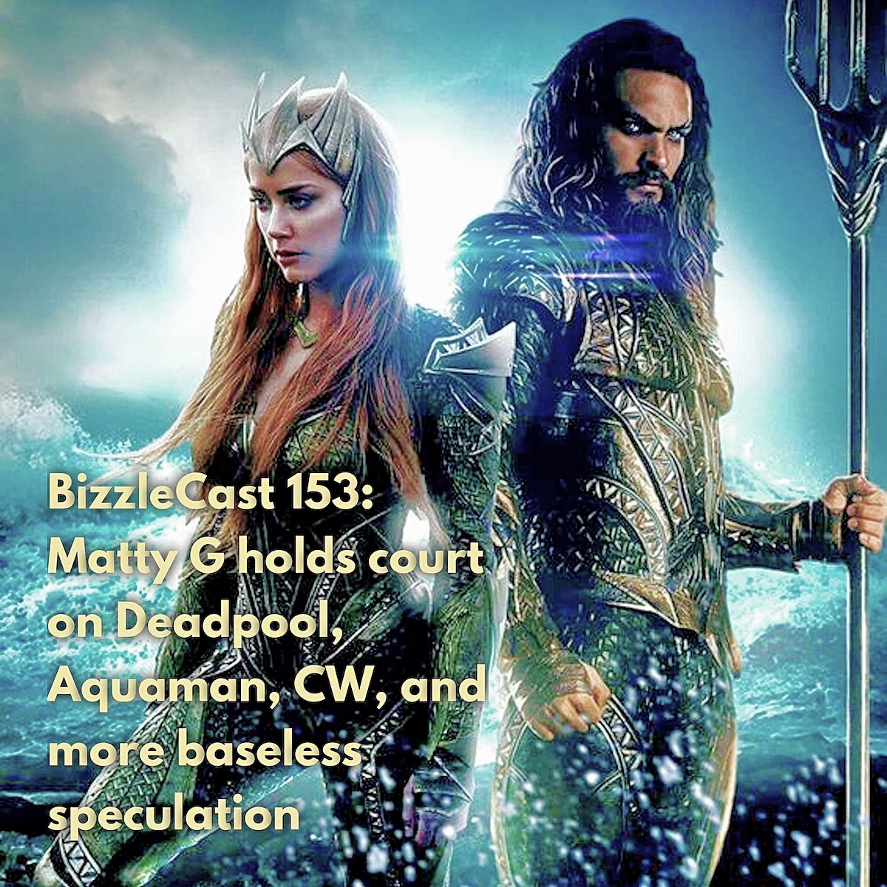 BizzleCast 153: Matty G holds court on Deadpool, Aquaman, CW, and more baseless speculation with Biz episode artwork