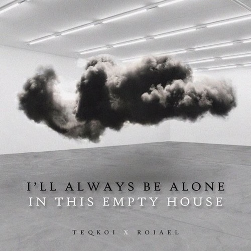 Teqkoi x Roiael - I'll Always Be Alone In This Empty House