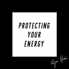 Protecting Your Energy - Ryan Drake