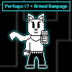 [Self-Insert Trousle] - "Perhaps (?" + "Armed Rampage"