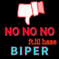 NO NO NO ft.lil haze - BIPER
