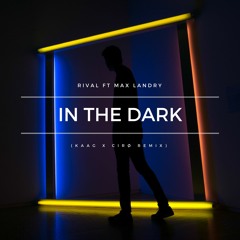 Rival - In The Dark (feat. Max Landry) (KAAG & Cirø Remix)