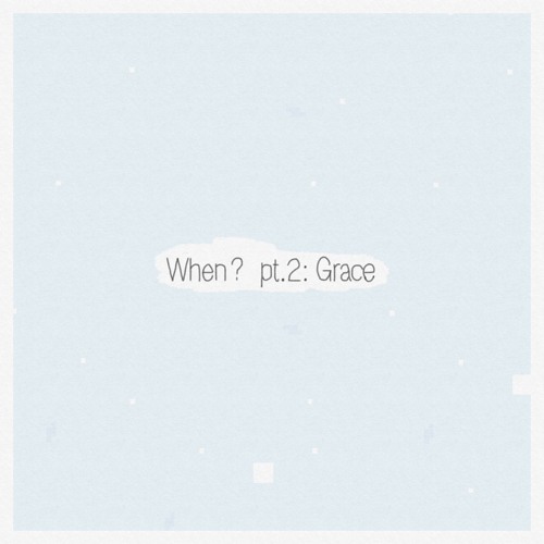 When, Pt.2 : Grace